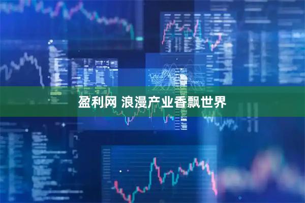 盈利网 浪漫产业香飘世界